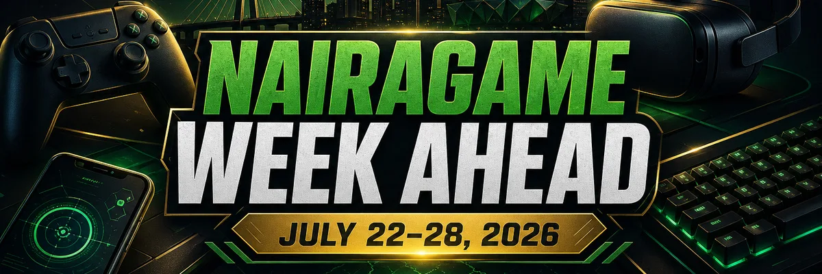 NairaGame Week Ahead: Six Gaming Updates Nigerians Should Watch, July 22–28